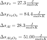 \Delta s_{Fe}=27.3\frac{J}{mol*K}\\\\ \Delta s_{Fe_2O_3}=84.4\frac{J}{mol*K}\\\\\Delta s_{Al}=28.3\frac{J}{mol*K}\\\\\Delta s_{Al_2O_3}=51.00\frac{J}{mol*K}