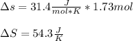\Delta s=31.4\frac{J}{mol*K}*1.73mol\\\\\Delta S=54.3\frac{J}{K}