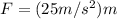 F = (25m/s^2) m\\