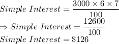 Simple\ Interest = \dfrac{3000\times 6\times 7}{100}\\\Rightarrow Simple\ Interest = \dfrac{12600}{100}\\Simple\ Interest = \$126