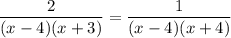 \dfrac{2}{(x-4)(x+3)}=\dfrac{1}{(x-4)(x+4)}