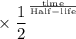 \rm \times\;\dfrac{1}{2}^\frac{time}{Half-life}