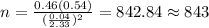 n=\frac{0.46(0.54)}{(\frac{0.04}{2.33})^2} = 842.84 \approx 843