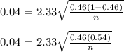 0.04=2.33\sqrt{\frac{0.46(1-0.46)}{n}}&#10;\\&#10;\\0.04=2.33\sqrt{\frac{0.46(0.54)}{n}}