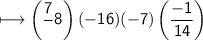 \\ \sf\longmapsto \left(\dfrac{7}{\cancel}8}}\right)\cancel{(-16)}\cancel{(-7)}\left(\dfrac{-1}{\cancel{14}}\right)