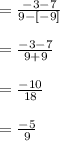 = \frac{-3-7}{9-[-9]}\\\\= \frac{-3-7}{9+9}\\\\=\frac{-10}{18}\\\\= \frac{-5}{9}