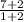 \frac{7 + 2}{1 + 2}