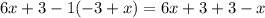 6x+3-1(-3+x) = 6x+3+3-x