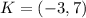 K = (-3,7)