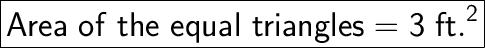 \huge\boxed{\sf Area\ of\ the\ equal\ triangles = 3\ ft.\²}