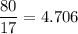 \dfrac{80}{17}=4.706