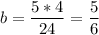 \displaystyle b=\frac{5*4}{24}=\frac{5}{6}