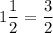 1\dfrac{1}{2}=\dfrac{3}{2}