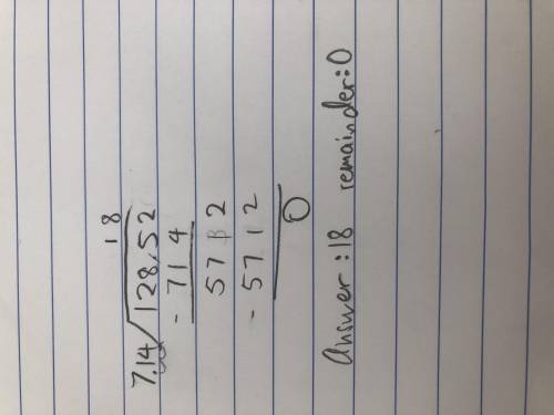 128.52 divided by 7.14

please show the work so i can fully understand it, ill mark you brainliest :