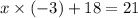 x \times (-3) + 18 = 21