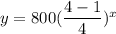 y=800(\dfrac{4-1}{4})^x