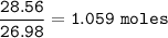 \tt \dfrac{28.56}{26.98}=1.059~moles