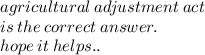 agricultural \: adjustment \: act \\ is \:  the \: correct \: answer. \\ hope \: it \: helps..