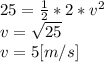25 = \frac{1}{2}*2*v^{2} \\v=\sqrt{25} \\v = 5 [m/s]