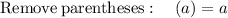 \mathrm{Remove\:parentheses}:\quad \left(a\right)=a