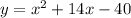  y = x^2 + 14 x - 40 