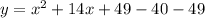  y = x^2 + 14 x + 49 -40 - 49 