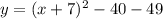  y = (x+7)^2 - 40 - 49 