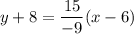 \displaystyle y+8=\frac{15}{-9}(x-6)