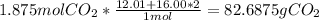 1.875molCO_2 * \frac{12.01+16.00*2}{1mol} = 82.6875 gCO_2