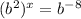 (b^{2} )^{x}= b^{-8}