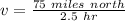 v=\frac{75 \ miles \ north }{ 2.5 \ hr}