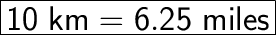 \huge\boxed{\sf 10\ km = 6.25\ miles}