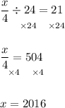 \dfrac x4\div24=21\\^{\quad\ \ \times24\quad\times24}\\\\\dfrac x4=504\\^{\ \ \times4\quad\times4}\\\\x=2016