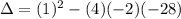 \Delta=(1)^2-(4)(-2)(-28)