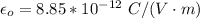 \epsilon_o  =  8.85 *10^{-12} \  C/(V \cdot m)