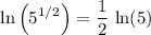 \displaystyle \ln\left(5^{1/2}\right) = \frac{1}{2}\, \ln(5)