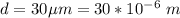 d = 30 \mu m  =  30*10^{-6} \ m