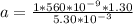 a = \frac{1 * 560 *10^{-9 } *  1.30 }{ 5.30 *10^{-3}}