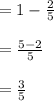 =1-\frac{2}{5}\\\\=\frac{5-2}{5}\\\\=\frac{3}{5}\\\\