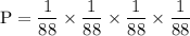 \rm P=\dfrac{1}{88}\times \dfrac{1}{88}\times \dfrac{1}{88}\times \dfrac{1}{88}