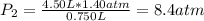 P_2=\frac{4.50L*1.40atm}{0.750L}=8.4atm