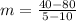 m = \frac{40 - 80}{5 - 10}