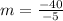 m = \frac{- 40}{- 5}