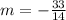 m = - \frac{33}{14}