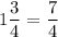 1\dfrac{3}{4}=\dfrac{7}{4}