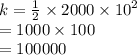 k =  \frac{1}{2}  \times 2000 \times  {10}^{2}  \\  = 1000 \times 100 \\  = 100000
