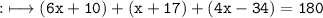 \qquad \quad{:}\longmapsto\tt (6x+10)+(x+17)+(4x-34)=180