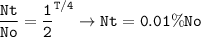 \tt \dfrac{Nt}{No}=\dfrac{1}{2}^{T/4}\rightarrow Nt=0.01\%No