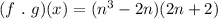 (f~.~g)(x) = (n^3-2n)(2n + 2)