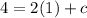 4 =2(1)+c